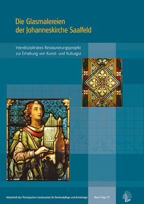 Die Glasmalereien der Johanneskirche Saalfeld. Interdisziplinäres Restaurierungsprojekt zur Erhaltung von Kunst- und Kulturgut
