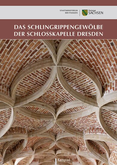 Sächsisches Staatsministerium der Finanzen (Hrsg.): Das Schlingrippengewölbe der Schlosskapelle Dresden