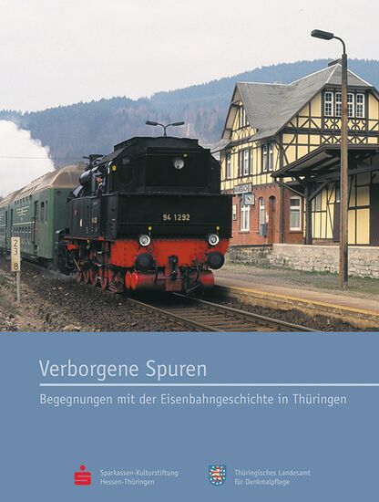 Franz Rittig: Verborgene Spuren. Begegnungen mit der Eisenbahngeschichte in Thüringen