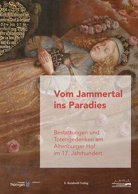 Landesarchiv Thüringen – Staatsarchiv Altenburg; Residenzschloss Altenburg, Schloss- und Spielkartenmuseum Altenburg (Hrsg.): Vom Jammertal ins Paradies. Bestattung und Totengedenken am Altenburger Hof im 17. Jahrhundert