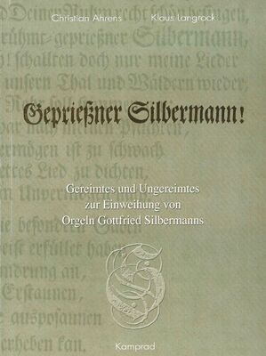 Christian Ahrens, Klaus Langrock: Geprießner Silbermann! Gereimtes und Ungereimtes zur Einweihung von Orgeln Gottfried Silbermanns