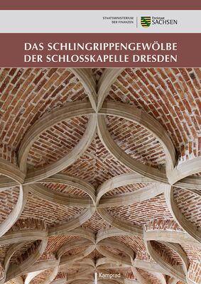 Sächsisches Staatsministerium der Finanzen (Hrsg.): Das Schlingrippengewölbe der Schlosskapelle Dresden